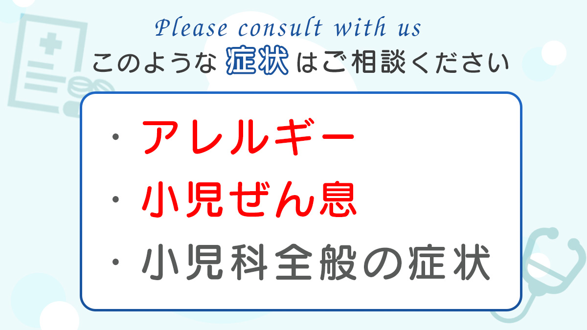 小児科で対応可能な症状。当院では小児科症状全般に対応しており、特にアレルギーや小児喘息に強みがございます。